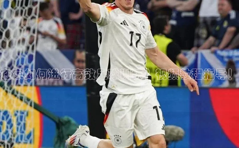 BETVLCTOR官方网站百家号在家如何进行高效足球训练？视频教程指导！