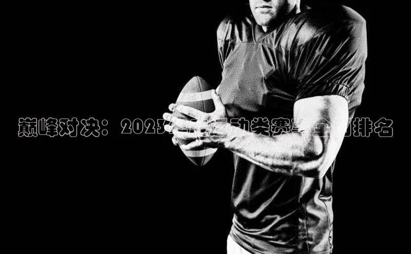 伟德betvlctor体育集团爱慕股份巅峰对决：2023年度运动类赛事全面排名