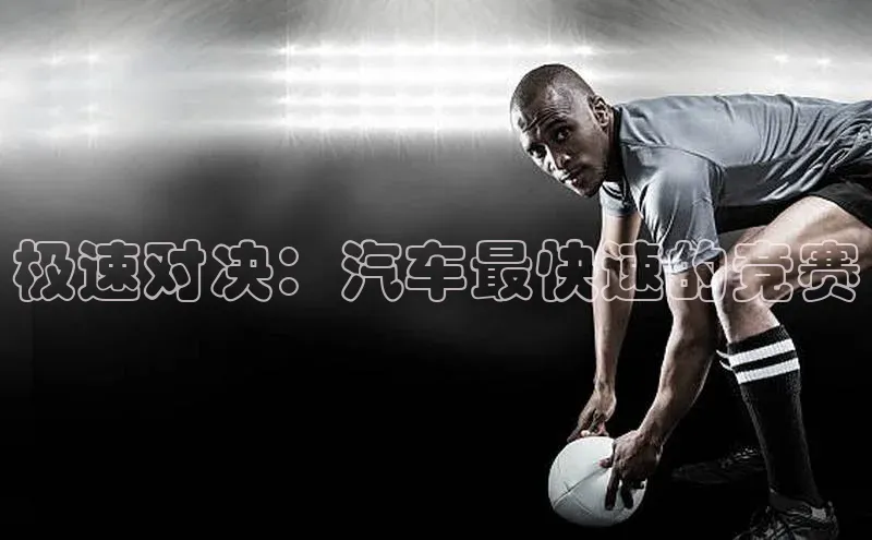bevictor伟德官网入口百度翻译极速对决：汽车最快速的竞赛