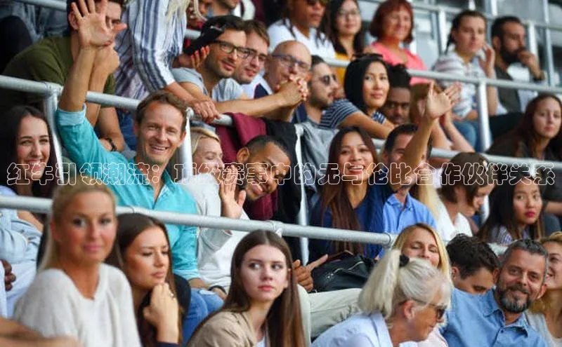 伟德BETVLCTOR1946官网百度集团红牛引领潮流：顶级赛事中的无与伦比合作伙伴关系