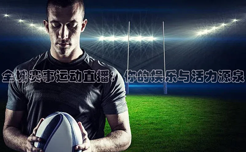全城赛事运动直播：你的娱乐与活力源泉