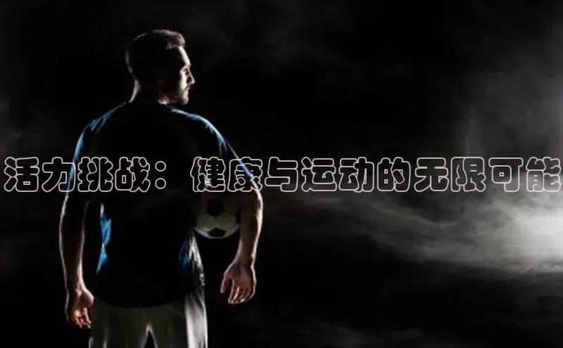 活力挑战：健康与运动的无限可能