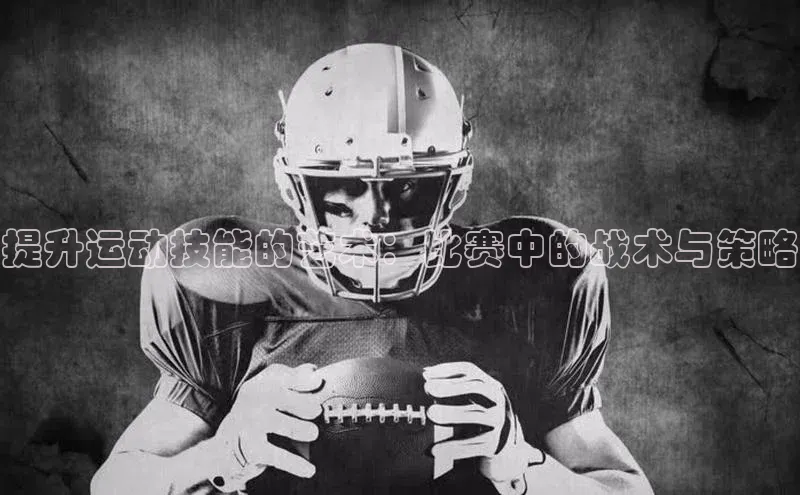 提升运动技能的艺术：比赛中的战术与策略