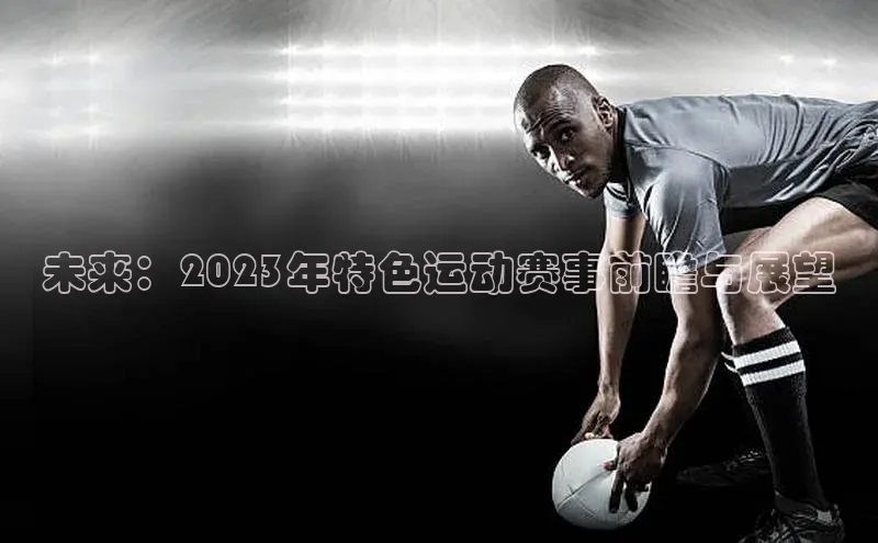 未来：2023年特色运动赛事前瞻与展望
