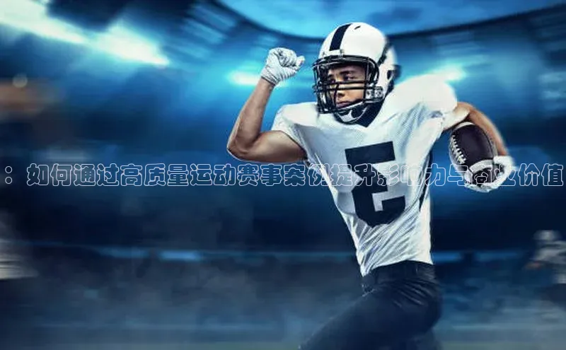 ：如何通过高质量运动赛事案例提升影响力与商业价值