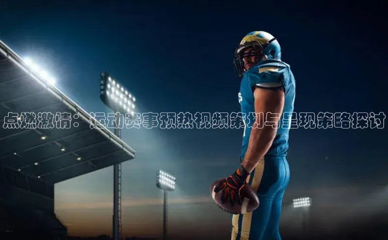 点燃激情：运动赛事预热视频策划与呈现策略探讨
