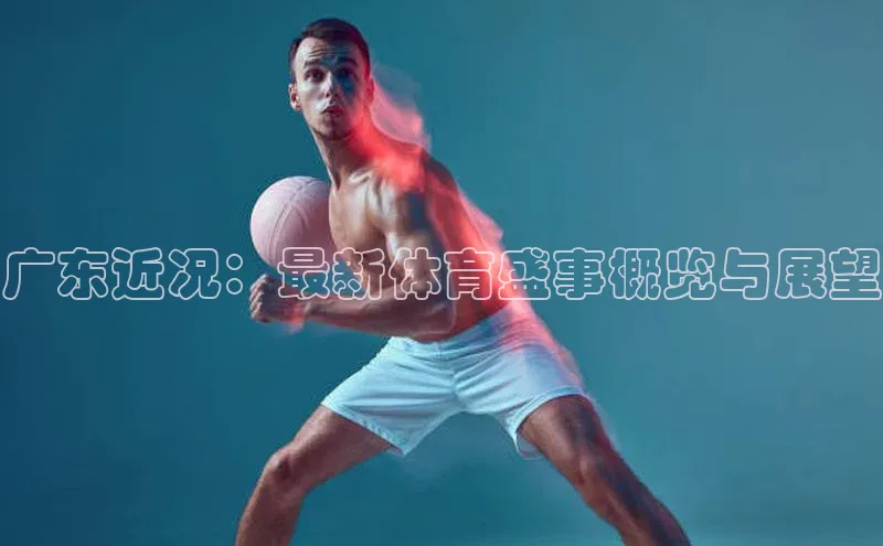广东近况：最新体育盛事概览与展望