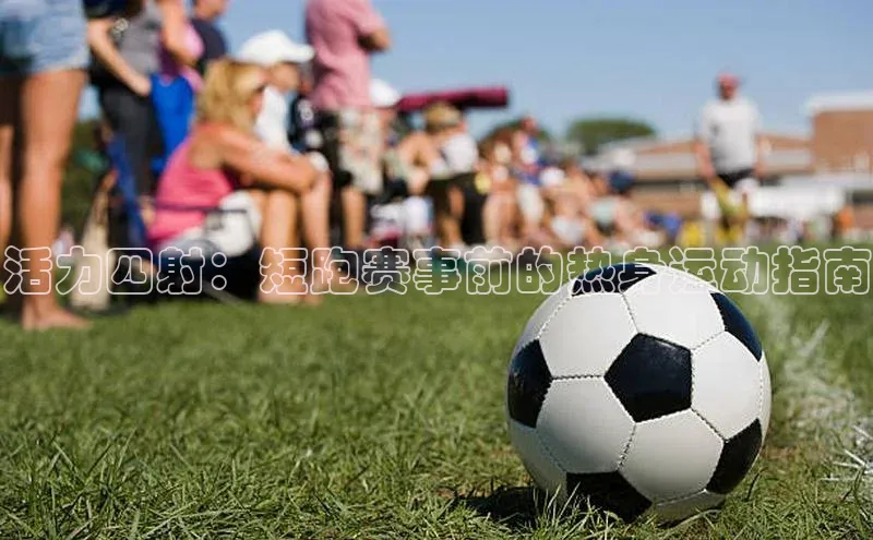 活力四射：短跑赛事前的热身运动指南