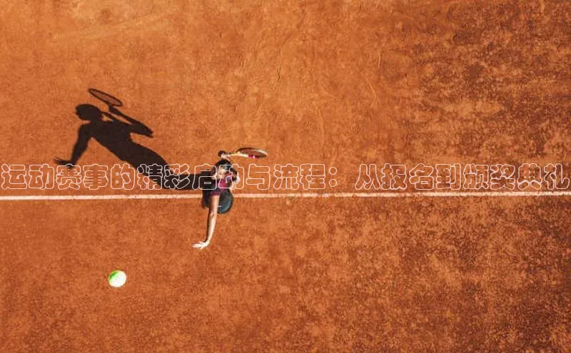 运动赛事的精彩启动与流程：从报名到颁奖典礼