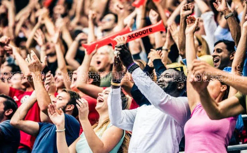 赛事无忧：为您的运动冒险提供全面保障的保险方案