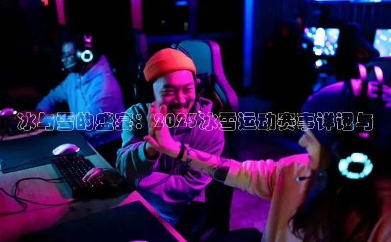 冰与雪的盛宴：2023冰雪运动赛事详记与